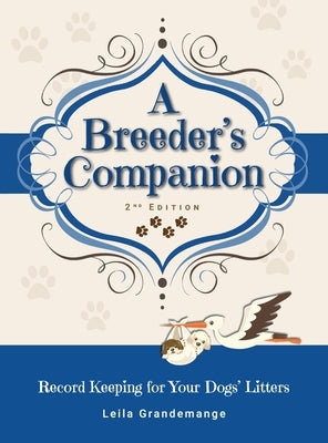 A Breeder's Companion: Record Keeping for Your Dogs' Litters by Grandemange, Leila
