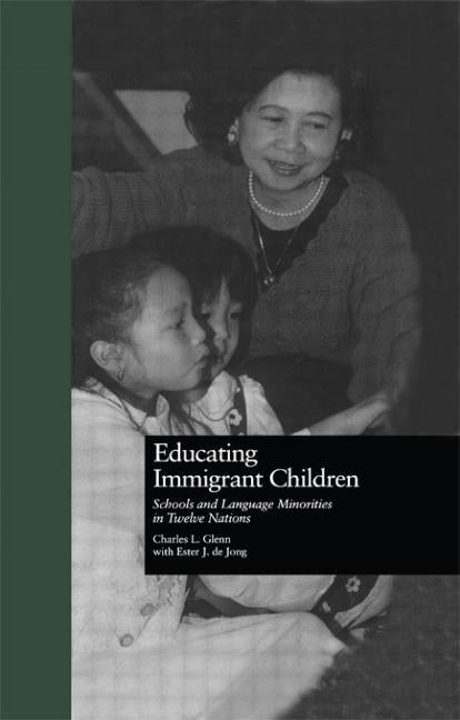 Educating Immigrant Children: Schools and Language Minorities in Twelve Nations by Glenn, Charles L.