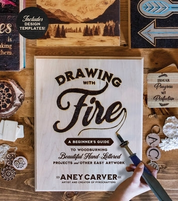 Drawing with Fire: A Beginner's Guide to Woodburning Beautiful Hand-Lettered Projects and Other Easy Artwork by Carver, Aney
