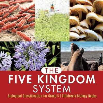 The Five Kingdom System Biological Classification for Grade 5 Children's Biology Books by Baby Professor