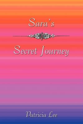 Sara's Secret Journey by Lee, Patricia