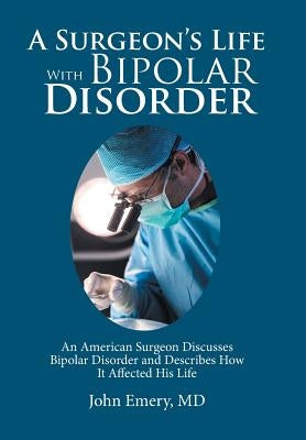 A Surgeon's Life with Bipolar Disorder by Emery, John