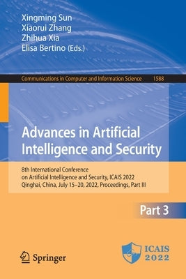 Advances in Artificial Intelligence and Security: 8th International Conference on Artificial Intelligence and Security, Icais 2022, Qinghai, China, Ju by Sun, Xingming