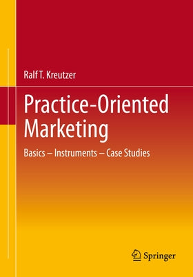 Practice-Oriented Marketing: Basics - Instruments - Case Studies by Kreutzer, Ralf T.