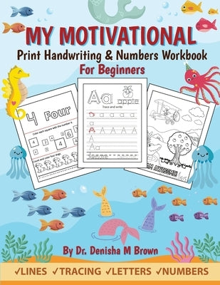 My Motivational Print Handwriting & Numbers Workbook: Handwriting & Numbers for Beginners (Ages 3 and up) by Brown, Denisha M.