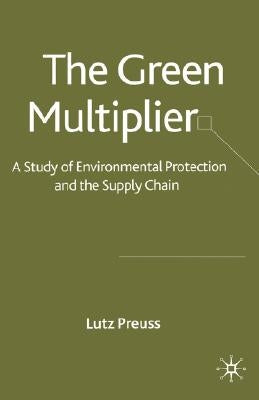The Green Multiplier: A Study of Environmental Protection and the Supply Chain by Preuss, L.