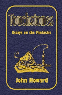 Touchstones: Essays on the Fantastic by Howard, John