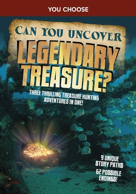 Can You Uncover Legendary Treasure?: Three Thrilling Treasure Hunting Adventures in One! by Troupe, Thomas Kingsley