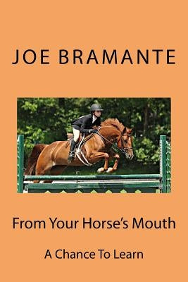 From Your Horse's Mouth: A Chance To Learn by Bramante, Joe