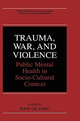 Trauma, War, and Violence: Public Mental Health in Socio-Cultural Context by de Jong, Joop
