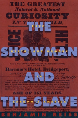 The Showman and the Slave: Race, Death, and Memory in Barnum's America by Reiss, Benjamin