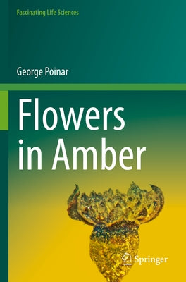 Flowers in Amber by Poinar, George