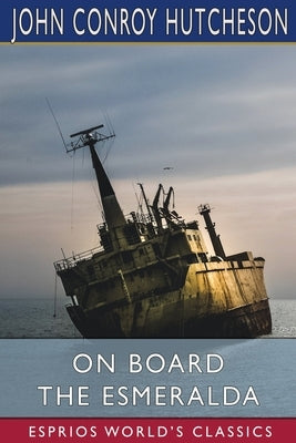 On Board the Esmeralda (Esprios Classics) by Hutcheson, John Conroy