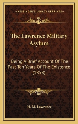 The Lawrence Military Asylum: Being A Brief Account Of The Past Ten Years Of The Existence (1858) by Lawrence, H. M.