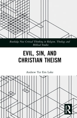Evil, Sin, and Christian Theism by Loke, Andrew Ter Ern