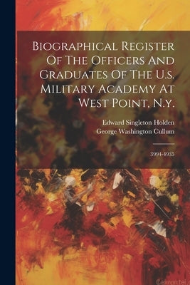 Biographical Register Of The Officers And Graduates Of The U.s. Military Academy At West Point, N.y.: 3994-4935 by Cullum, George Washington