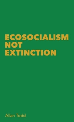Ecosocialism Not Extinction by Todd, Allan