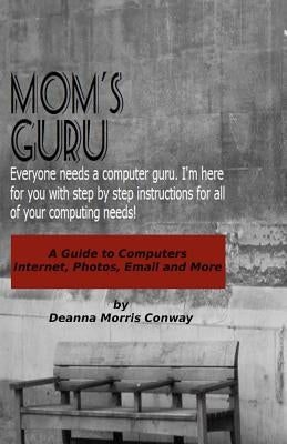 Mom's Guru: A Guide to Computers by Conway, Deanna Morris