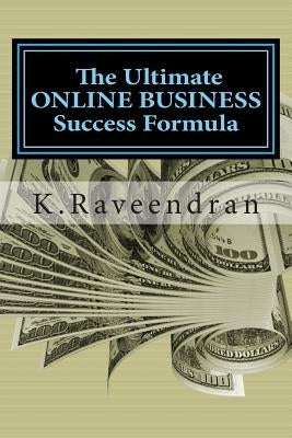 The Ultimate Online Business Success Formula by K, Priya
