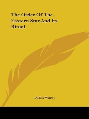 The Order of the Eastern Star and Its Ritual by Wright, Dudley