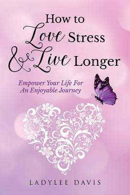 How To Love Stress & Live Longer: Empower Your Life For An Enjoyable Journey by Templeton, Gwenel