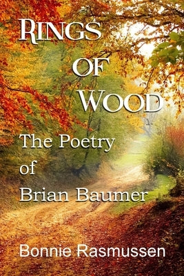 Rings of Wood: The Poetry of Brian Baumer by Rasmussen, Bonnie