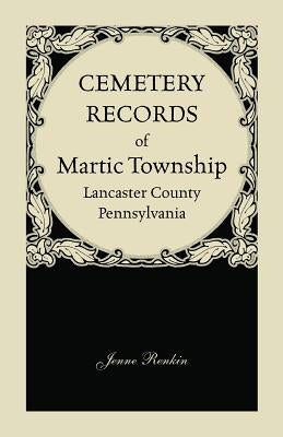 Cemetery Records of Martic Township, Lancaster County, Pennsylvania by Renkin, Jenne