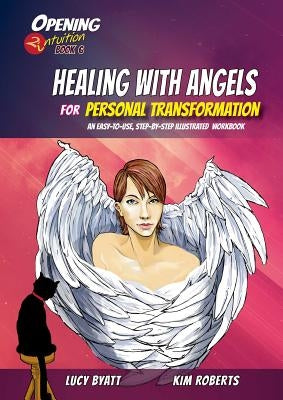 Healing with Angels for Personal Transformation: An Easy-To-Use, Step-By-Step Illustrated Guidebook by Roberts, Kim