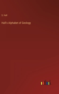 Hall's Alphabet of Geology by Hall, S.