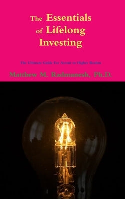 The Essentials of Lifelong Investing: The Ultimate Guide for Ascent to Higher Realms by Radmanesh, Matthew