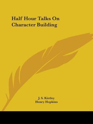 Half Hour Talks On Character Building by Kirtley, J. S.