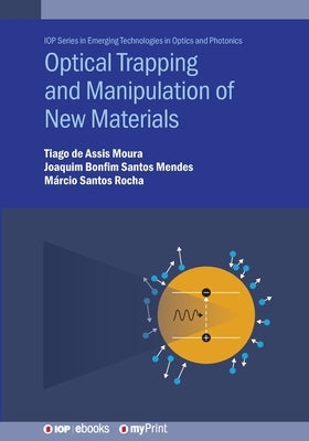 Optical Trapping and Manipulation of New Materials by Moura, Tiago de Assis