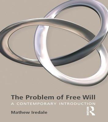 The Problem of Free Will: A Contemporary Introduction by Iredale, Mathew
