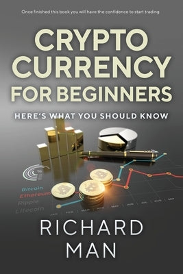 Cryptocurrency for Beginners: Here's What You Should Know by Man, Richard