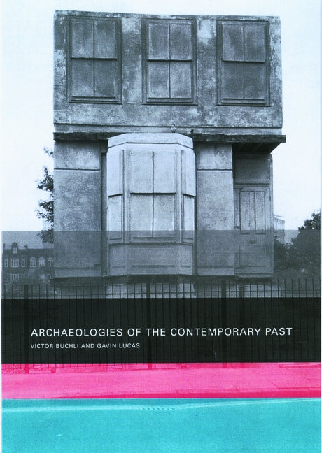 Archaeologies of the Contemporary Past by Buchli, Victor