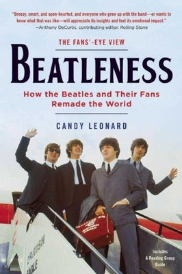 Beatleness: How the Beatles and Their Fans Remade the World by Leonard, Candy