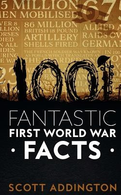 1001 Fantastic First World War Facts by Addington, Scott