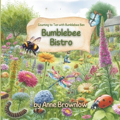 Bumblebee Bistro; Counting to Ten with Bumblebee Ben: Buzzing Through Numbers: Bumblebee's First Rhyming Garden Adventure for 3 to 5 year olds by Brownlow