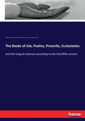 The Books of Job, Psalms, Proverbs, Ecclesiastes: and the Song of Solomon according to the Wycliffite version by Skeat, Walter William