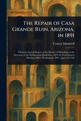 The Repair of Casa Grande Ruin, Arizona, in 1891 by Mindeleff, Cosmos
