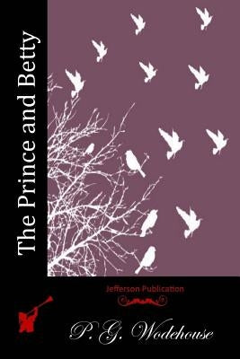 The Prince and Betty by Wodehouse, P. G.