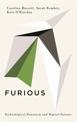 Furious: Technological Feminism and Digital Futures by Bassett, Caroline