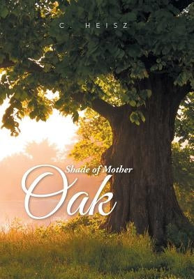 Shade of Mother Oak by C. Heisz