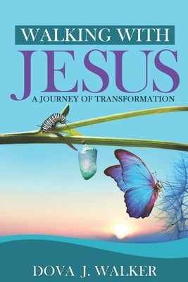 Walking with Jesus a Journey of Transformation by Walker, Dova J.
