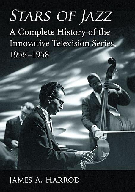 Stars of Jazz: A Complete History of the Innovative Television Series, 1956-1958 by Harrod, James A.