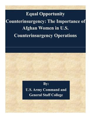Equal Opportunity Counterinsurgency: The Importance of Afghan Women in U.S. Counterinsurgency Operations by U. S. Army Command and General Staff Col