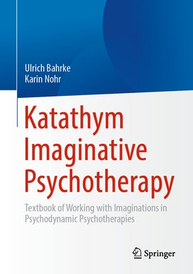 Katathym Imaginative Psychotherapy: Textbook of Working with Imaginations in Psychodynamic Psychotherapies by Bahrke, Ulrich