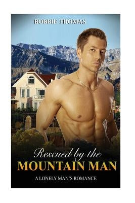 Rescued by the Mountain Man: A Lonely Man's Romance by Thomas, Bobbie