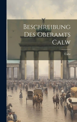 Beschreibung Des Oberamts Calw by Calw