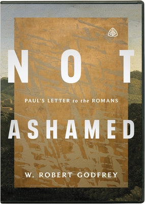 Not Ashamed: Paul's Letter to the Romans by Godfrey, W. Robert